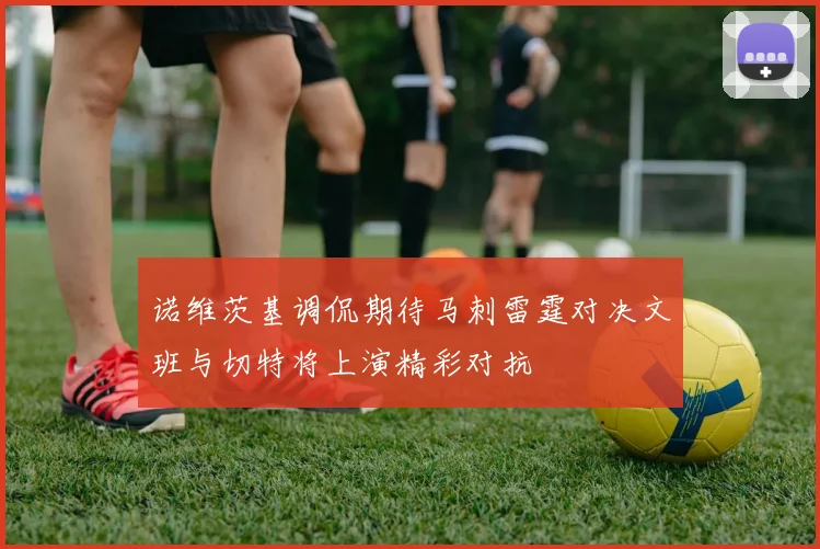 诺维茨基调侃期待马刺雷霆对决文班与切特将上演精彩对抗
