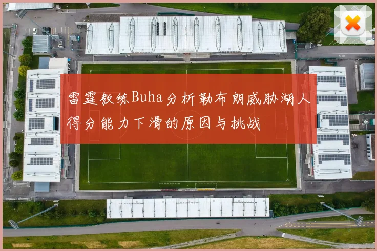 雷霆教练Buha分析勒布朗威胁湖人得分能力下滑的原因与挑战
